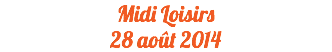 Midi Loisirs
28 août 2014