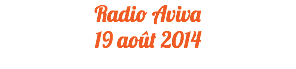 Radio Aviva
19 août 2014
