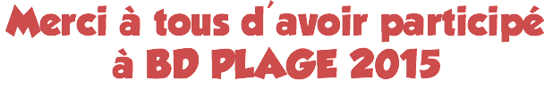Merci à tous d'avoir participé
à BD PLAGE 2015