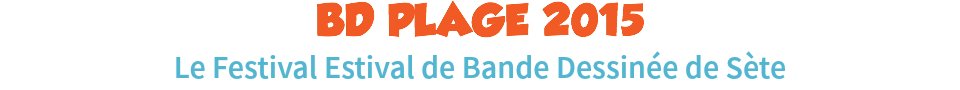 BD PLAGE 2015
Le Festival Estival de Bande Dessinée de Sète